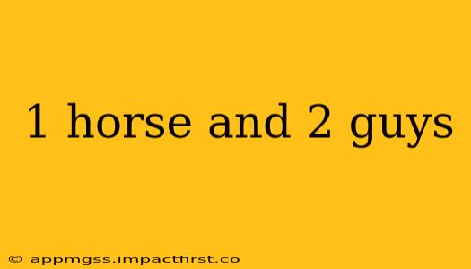 1 horse and 2 guys