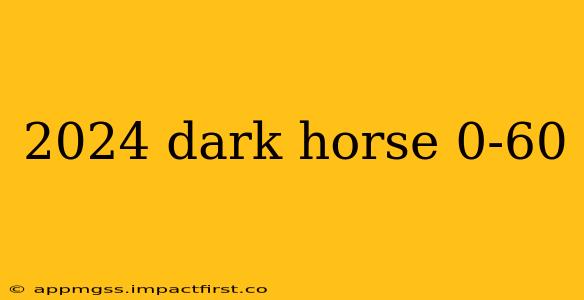 2024 dark horse 0-60