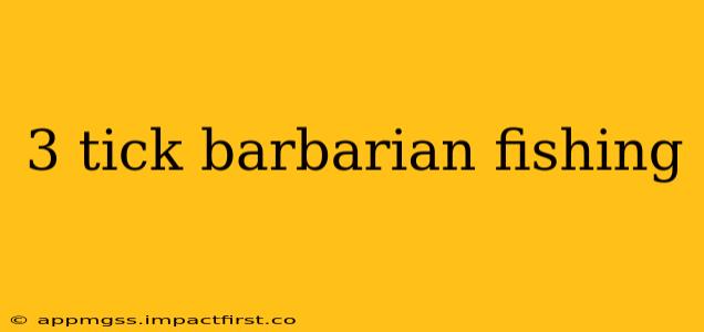 3 tick barbarian fishing