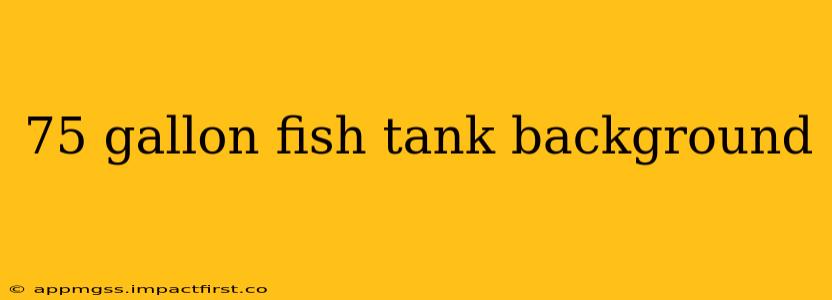 75 gallon fish tank background