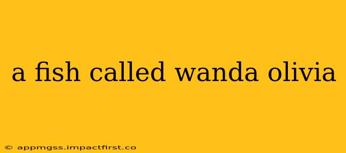 a fish called wanda olivia