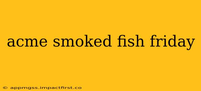 acme smoked fish friday
