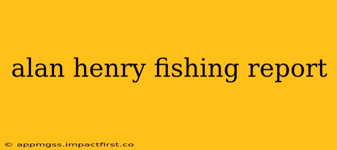 alan henry fishing report