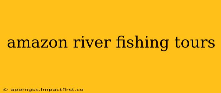 amazon river fishing tours