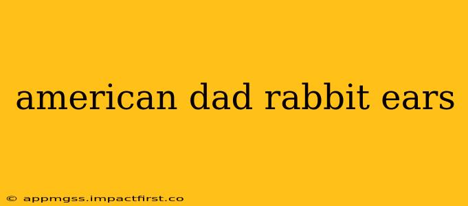 american dad rabbit ears