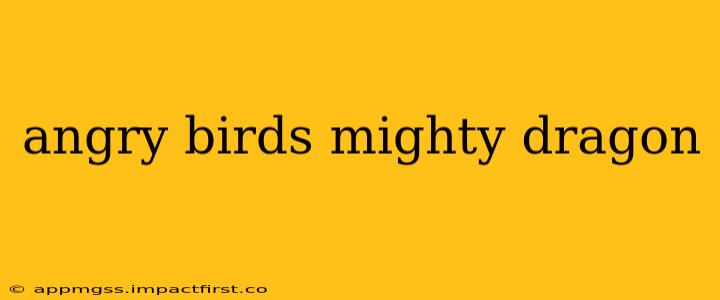 angry birds mighty dragon