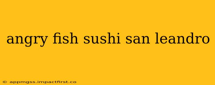 angry fish sushi san leandro