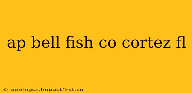ap bell fish co cortez fl