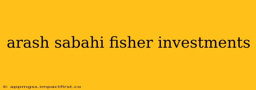 arash sabahi fisher investments