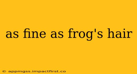as fine as frog's hair