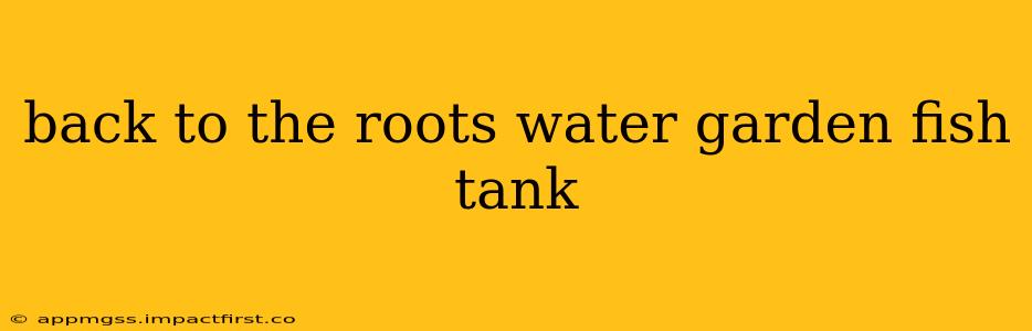 back to the roots water garden fish tank