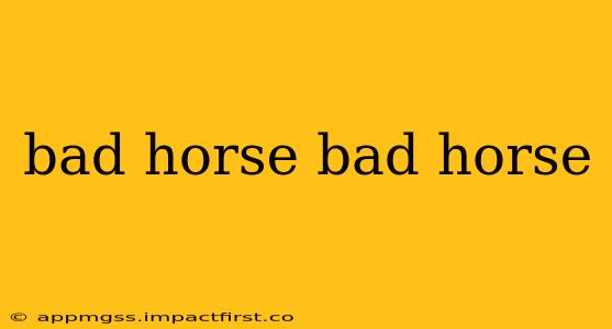 bad horse bad horse
