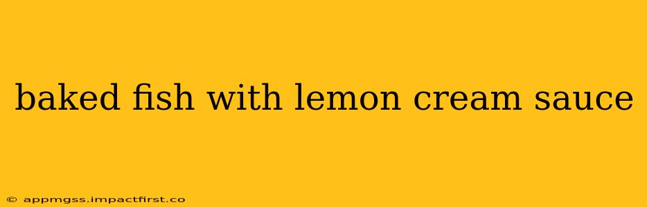 baked fish with lemon cream sauce