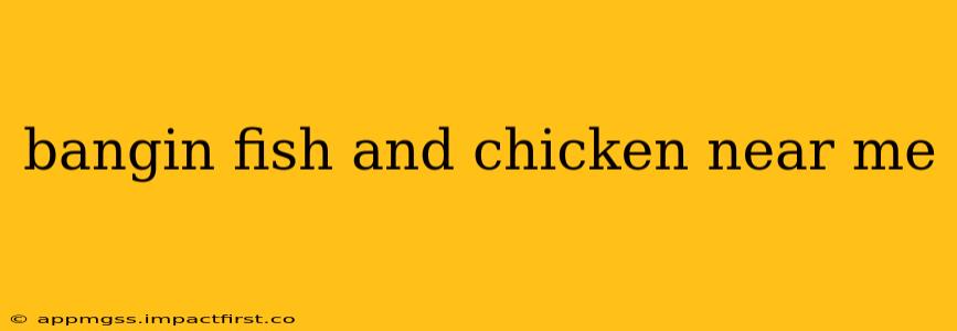 bangin fish and chicken near me