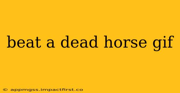 beat a dead horse gif