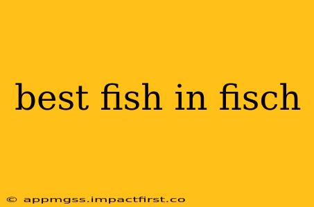 best fish in fisch