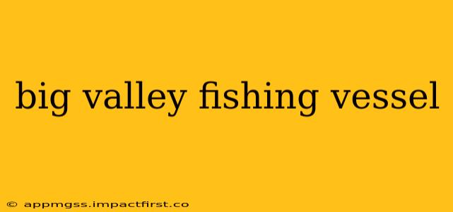 big valley fishing vessel
