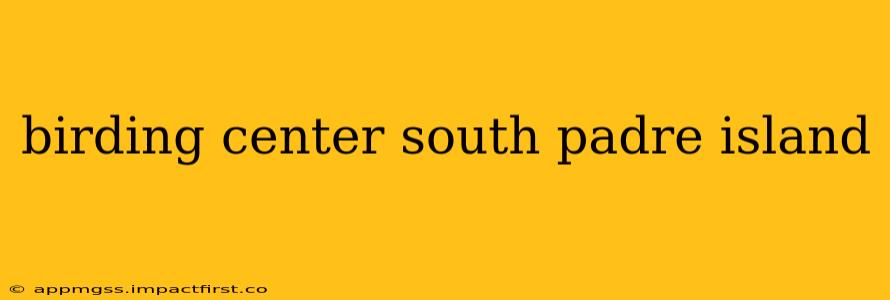 birding center south padre island