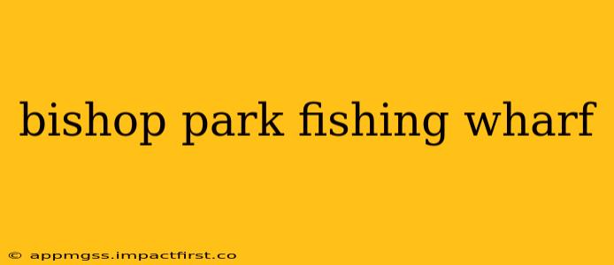 bishop park fishing wharf