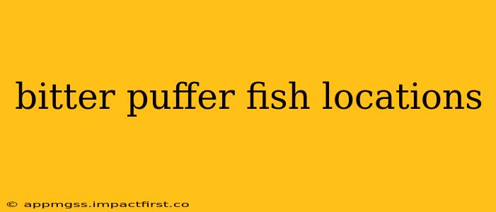 bitter puffer fish locations