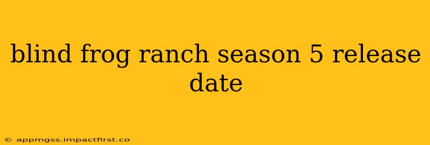 blind frog ranch season 5 release date