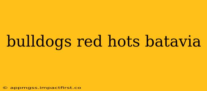bulldogs red hots batavia