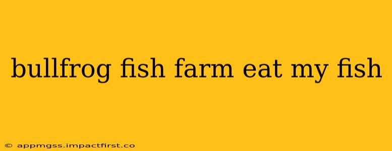 bullfrog fish farm eat my fish