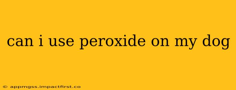 can i use peroxide on my dog