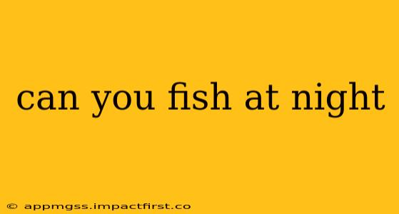can you fish at night