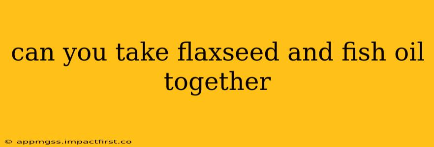 can you take flaxseed and fish oil together