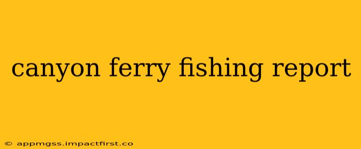 canyon ferry fishing report