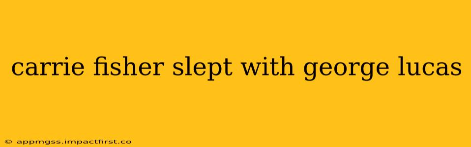 carrie fisher slept with george lucas