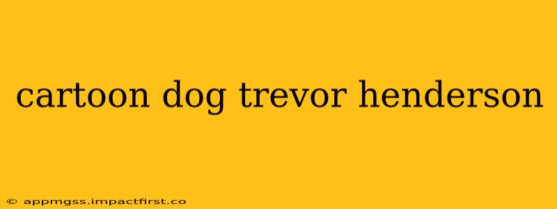 cartoon dog trevor henderson