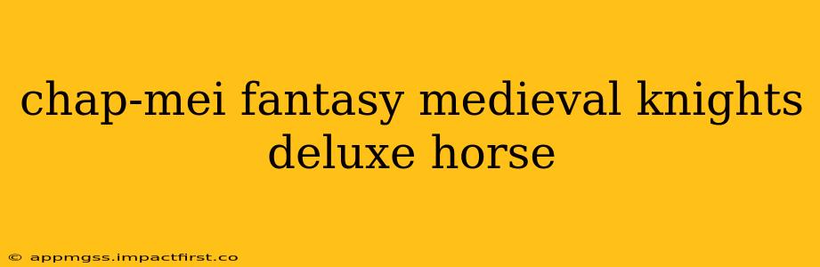 chap-mei fantasy medieval knights deluxe horse