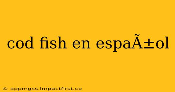 cod fish en espaÃ±ol