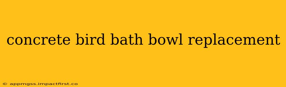 concrete bird bath bowl replacement