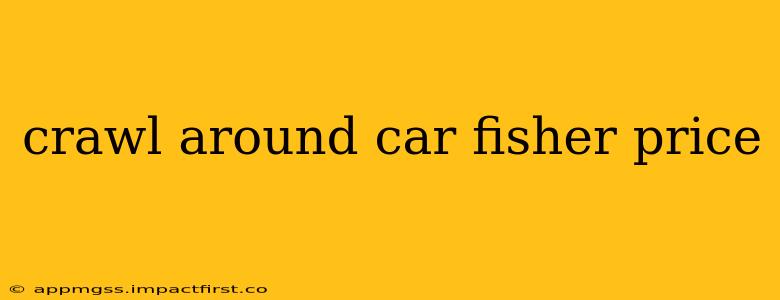 crawl around car fisher price