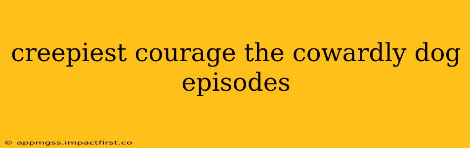 creepiest courage the cowardly dog episodes