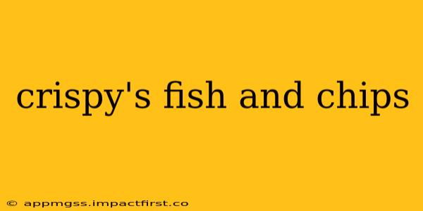 crispy's fish and chips