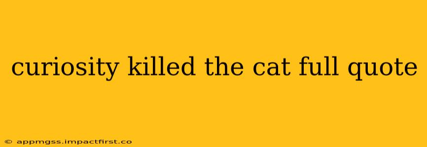 curiosity killed the cat full quote