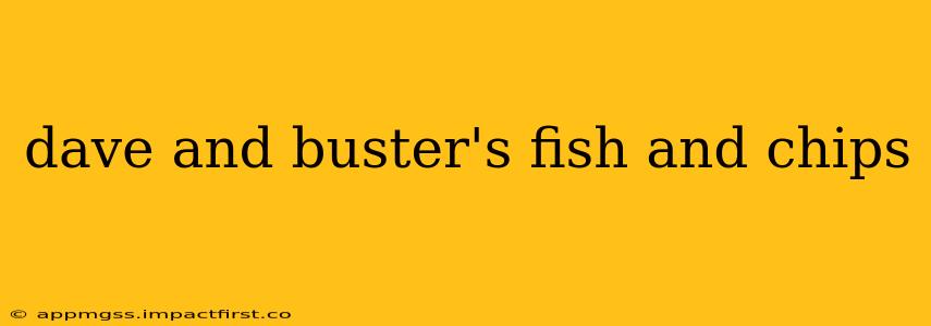 dave and buster's fish and chips