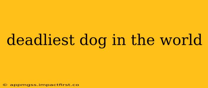 deadliest dog in the world