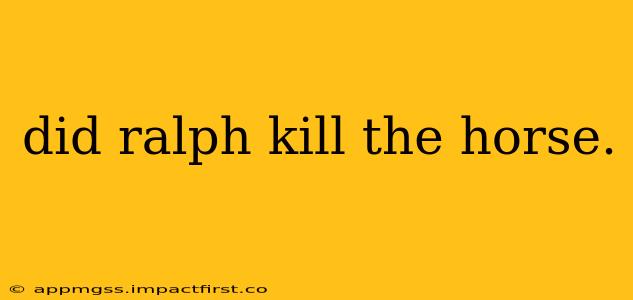 did ralph kill the horse.