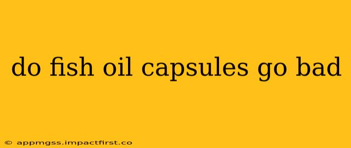 do fish oil capsules go bad