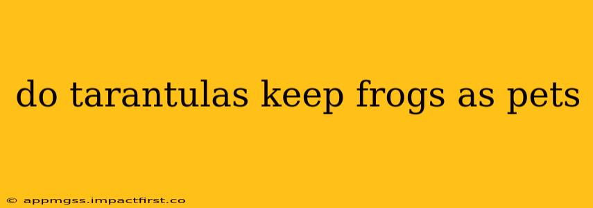 do tarantulas keep frogs as pets