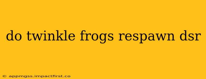 do twinkle frogs respawn dsr