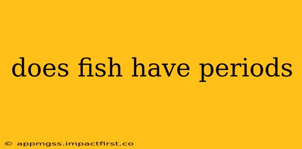 does fish have periods