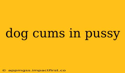 dog cums in pussy