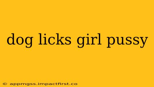 dog licks girl pussy