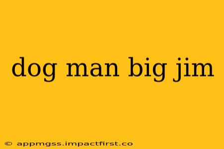 dog man big jim